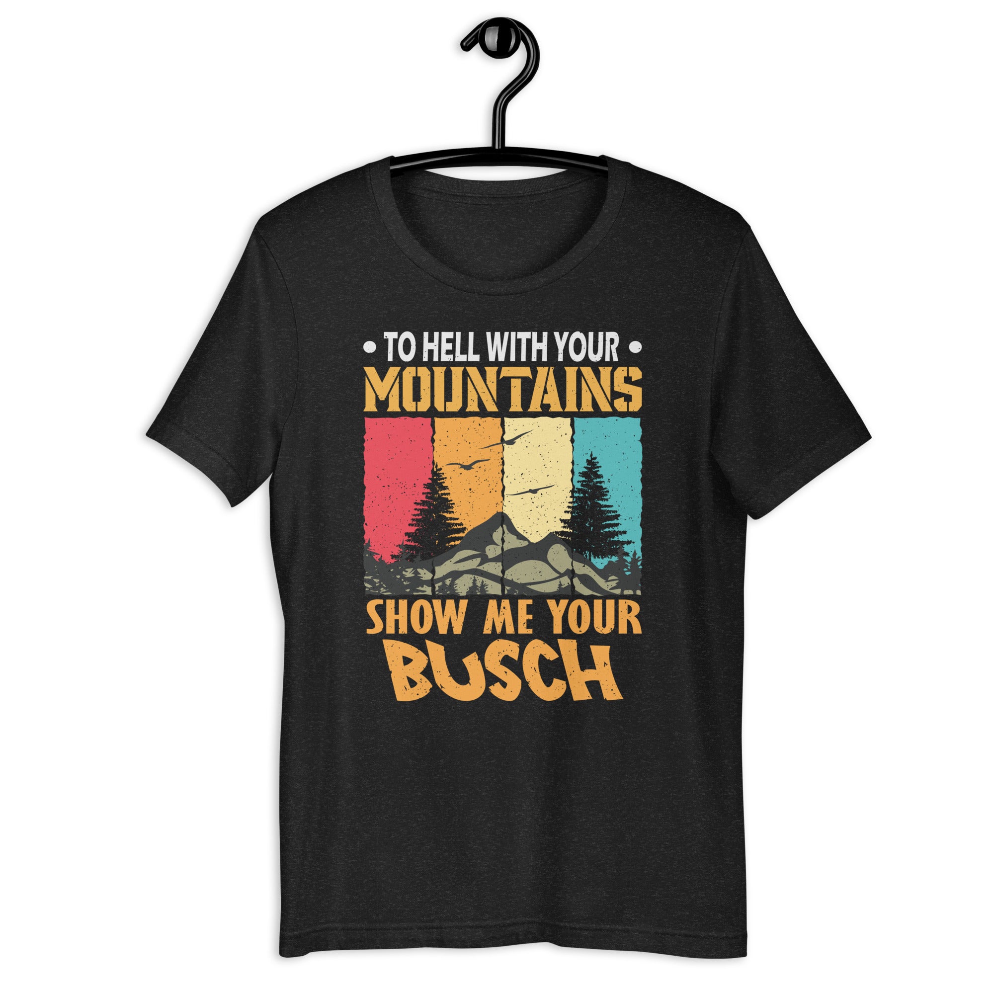 funny-hiking-to-hell-with-your-mountains-show-me-your-busch-unisex-t-shirt