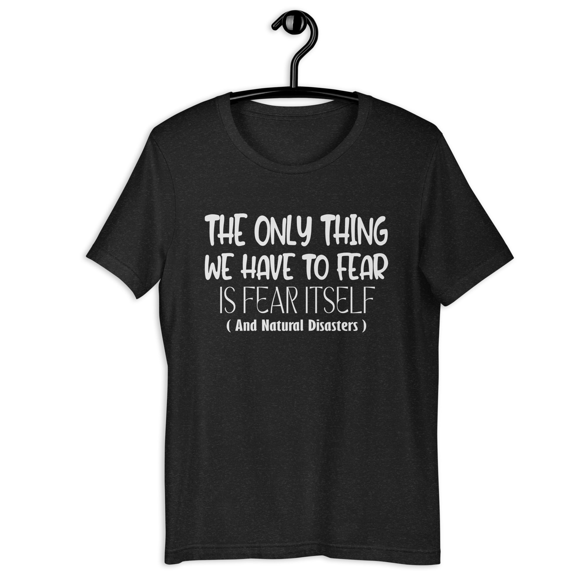 funny-only-thing-we-have-to-fear-is-natural-disasters-unisex-t-shirt